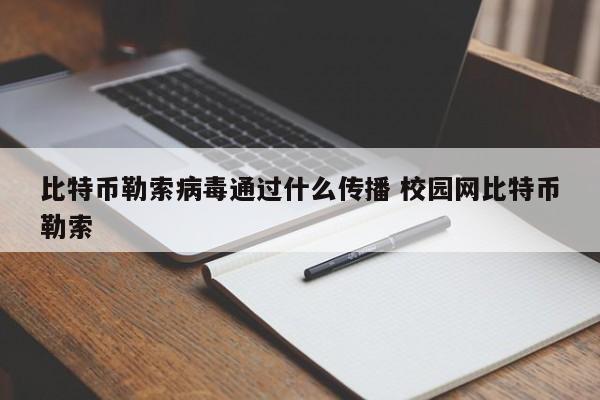 比特币勒索病毒通过什么传播 校园网比特币勒索