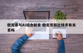 稳定币与AI结合前景 稳定币和比特币有关系吗