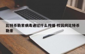 比特币勒索病毒通过什么传播 校园网比特币勒索