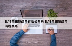 比特币跟陀螺币有啥关系吗 比特币跟陀螺币有啥关系