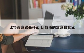 比特币意义是什么 比特币的寓意和意义