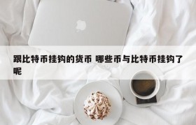 跟比特币挂钩的货币 哪些币与比特币挂钩了呢