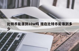 比特币能涨到10w吗 现在比特币能涨到多少