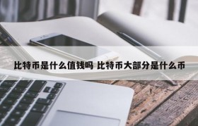 比特币是什么值钱吗 比特币大部分是什么币