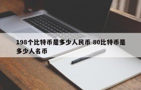 198个比特币是多少人民币 80比特币是多少人名币